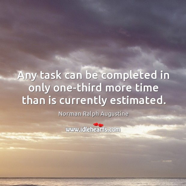 Any task can be completed in only one-third more time than is currently estimated. Image