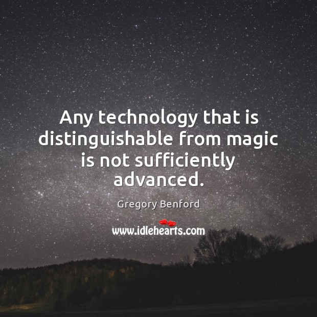 Any technology that is distinguishable from magic is not sufficiently advanced. Image