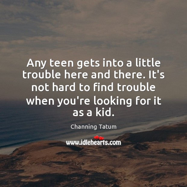 Any teen gets into a little trouble here and there. It’s not Teen Quotes Image