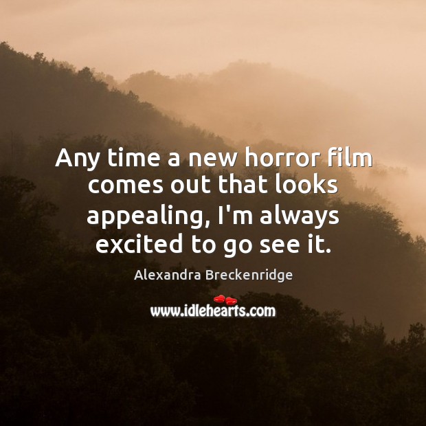 Any time a new horror film comes out that looks appealing, I’m Alexandra Breckenridge Picture Quote