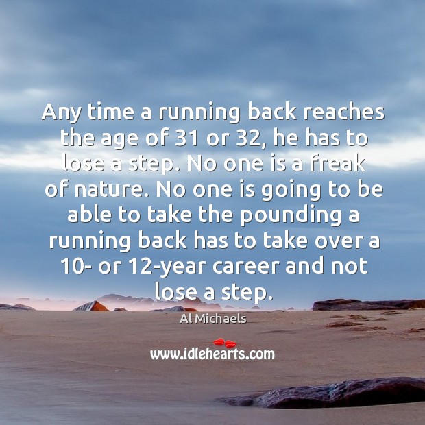 Any time a running back reaches the age of 31 or 32, he has to lose a step. Al Michaels Picture Quote
