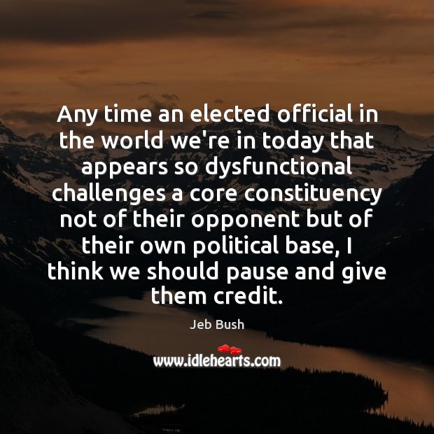 Any time an elected official in the world we’re in today that Jeb Bush Picture Quote