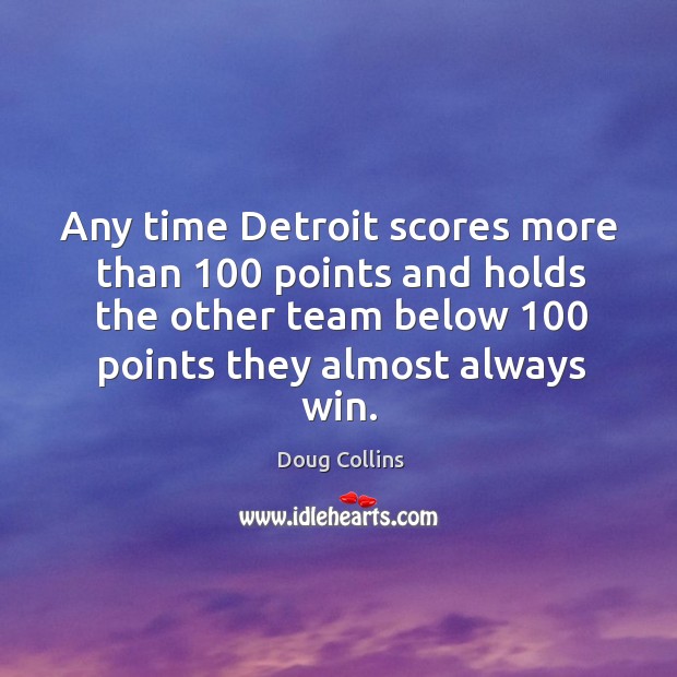 Any time detroit scores more than 100 points and holds the other team below Doug Collins Picture Quote