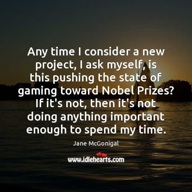 Any time I consider a new project, I ask myself, is this Jane McGonigal Picture Quote
