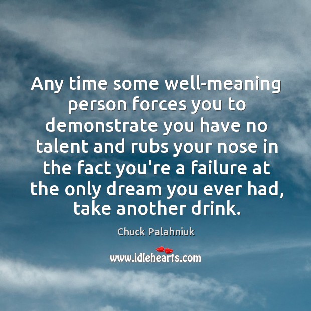 Any time some well-meaning person forces you to demonstrate you have no Chuck Palahniuk Picture Quote