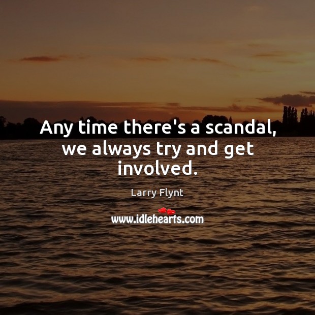 Any time there’s a scandal, we always try and get involved. Larry Flynt Picture Quote