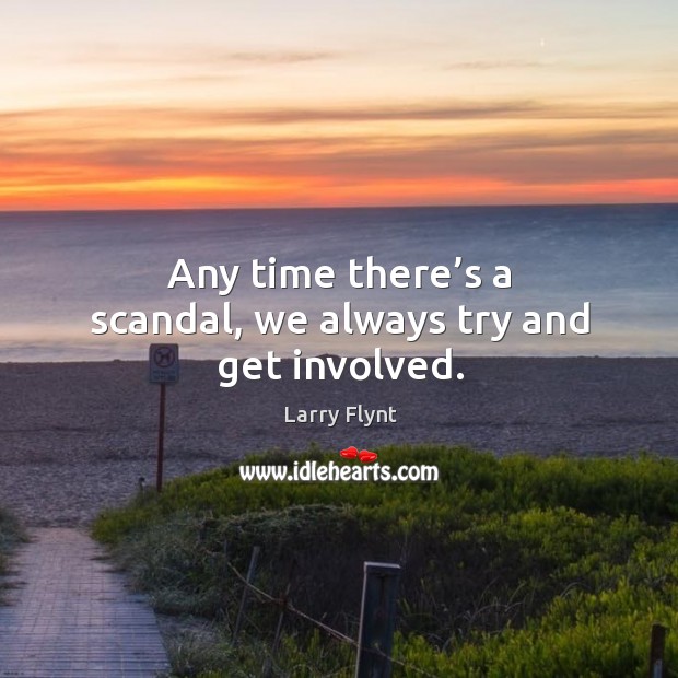 Any time there’s a scandal, we always try and get involved. Larry Flynt Picture Quote