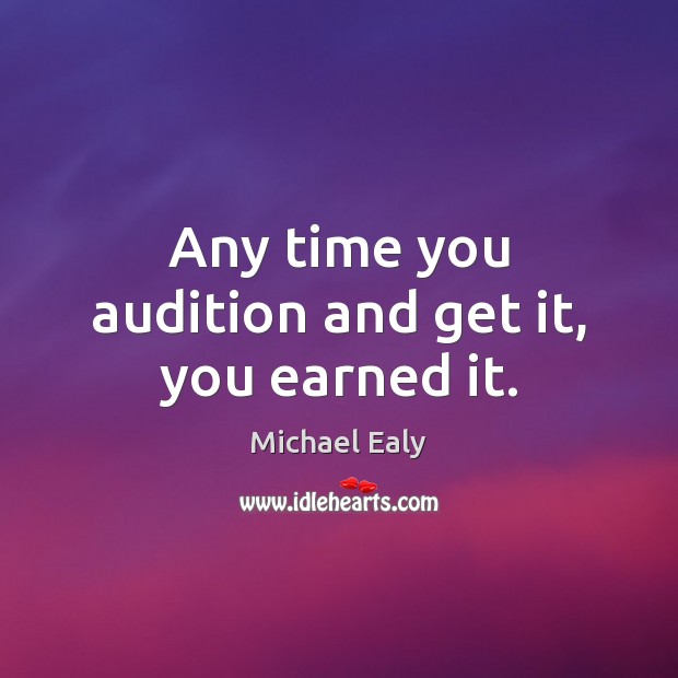 Any time you audition and get it, you earned it. Michael Ealy Picture Quote