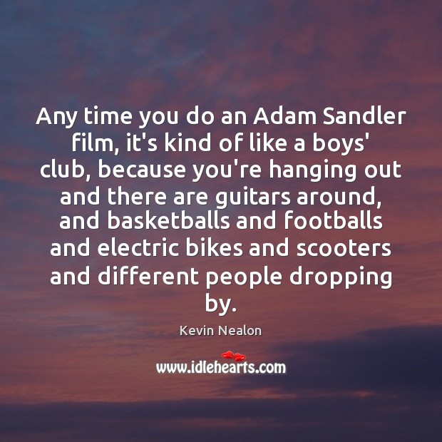 Any time you do an Adam Sandler film, it’s kind of like Kevin Nealon Picture Quote