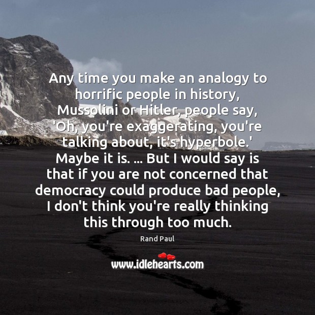 Any time you make an analogy to horrific people in history, Mussolini Rand Paul Picture Quote