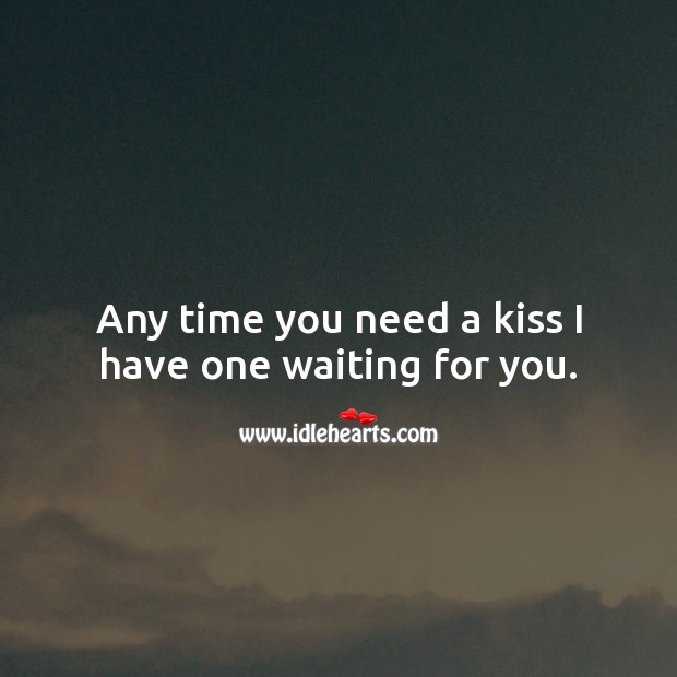 Any time you need a kiss I have one waiting for you. Kiss You Quotes Image