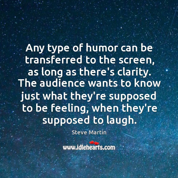 Any type of humor can be transferred to the screen, as long Steve Martin Picture Quote