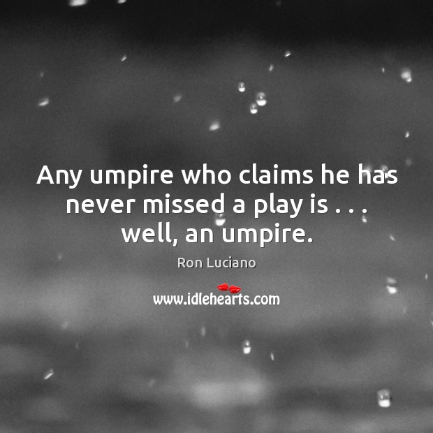 Any umpire who claims he has never missed a play is . . . well, an umpire. Image