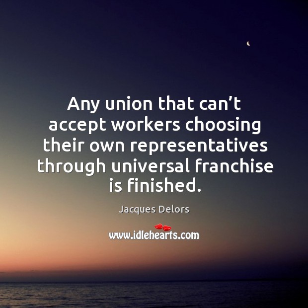 Any union that can’t accept workers choosing their own representatives through universal franchise is finished. Image