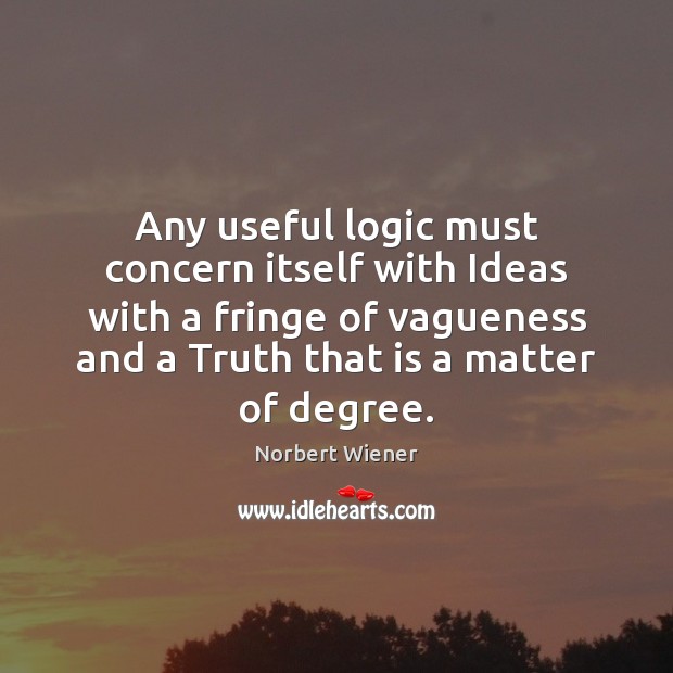 Any useful logic must concern itself with Ideas with a fringe of Logic Quotes Image
