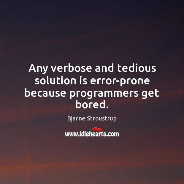 Any verbose and tedious solution is error-prone because programmers get bored. Solution Quotes Image