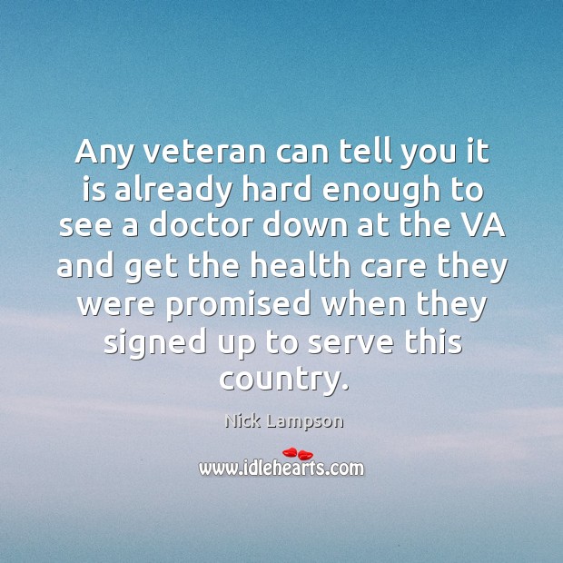Any veteran can tell you it is already hard enough to see a doctor down at the va Serve Quotes Image