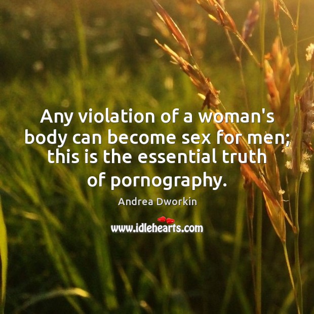 Any violation of a woman’s body can become sex for men; this Andrea Dworkin Picture Quote