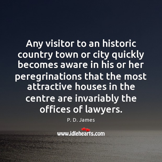 Any visitor to an historic country town or city quickly becomes aware P. D. James Picture Quote
