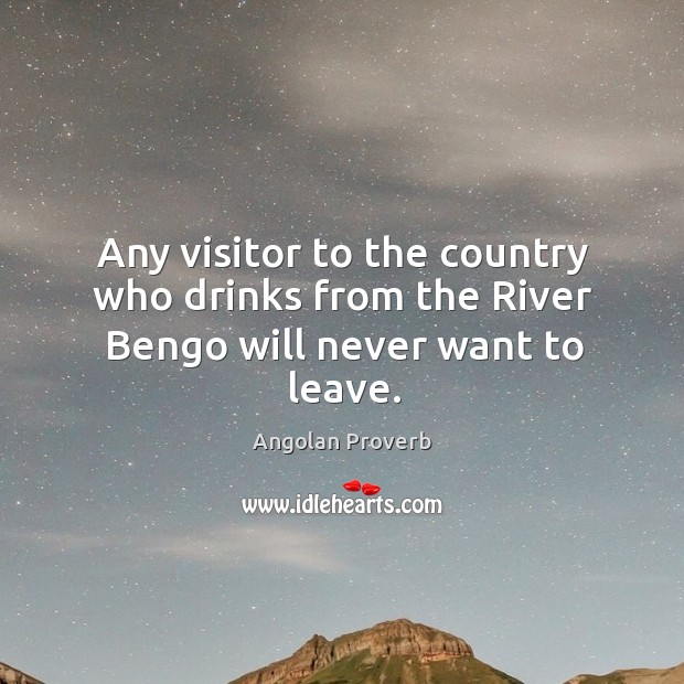 Any visitor to the country who drinks from the river bengo will never want to leave. Angolan Proverbs Image