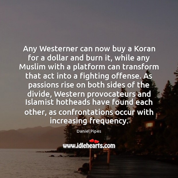 Any Westerner can now buy a Koran for a dollar and burn Daniel Pipes Picture Quote