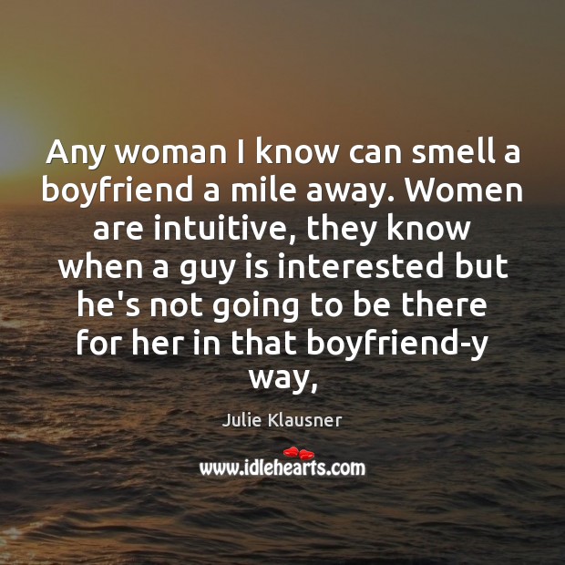 Any woman I know can smell a boyfriend a mile away. Women Image