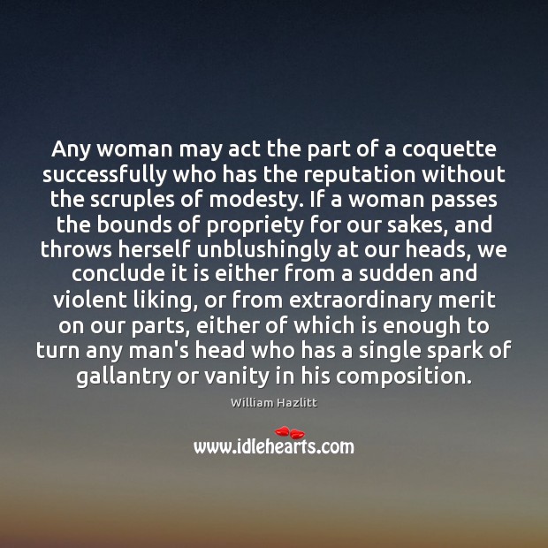 Any woman may act the part of a coquette successfully who has William Hazlitt Picture Quote