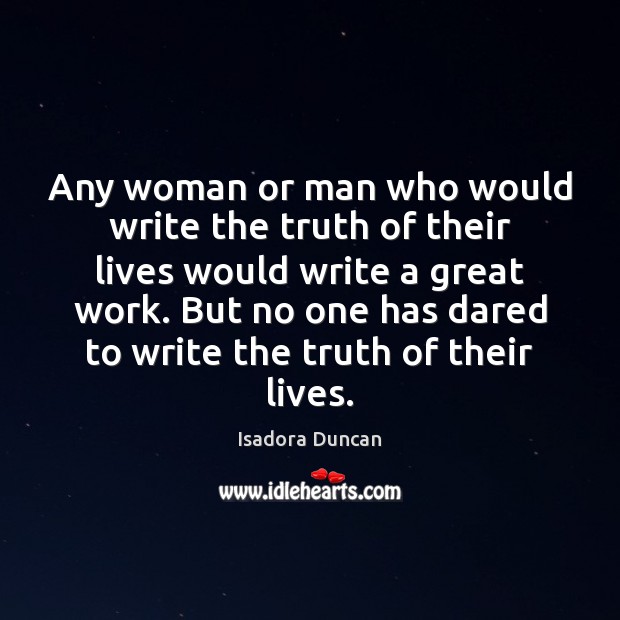 Any woman or man who would write the truth of their lives Isadora Duncan Picture Quote