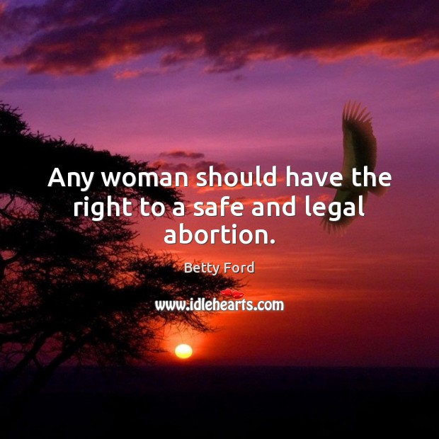 Any woman should have the right to a safe and legal abortion. Legal Quotes Image