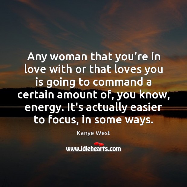 Any woman that you’re in love with or that loves you is Kanye West Picture Quote