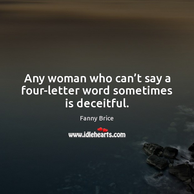 Any woman who can’t say a four-letter word sometimes is deceitful. Image
