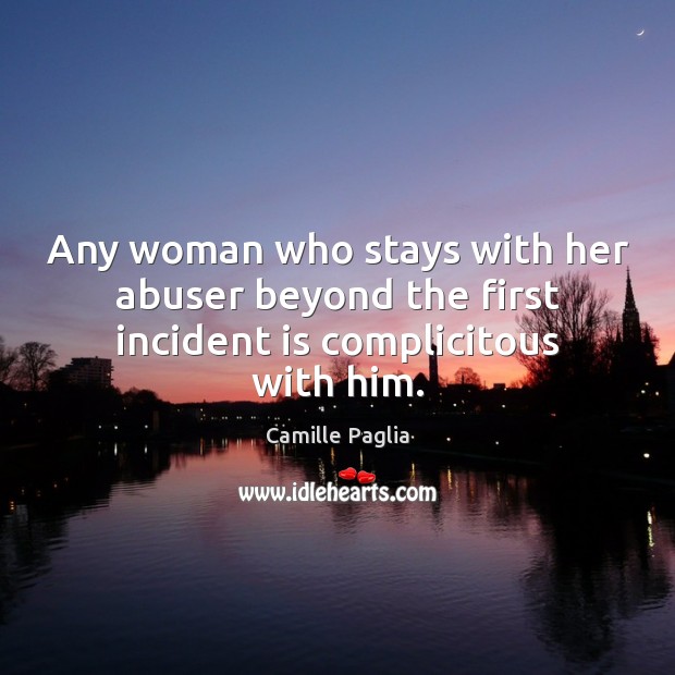 Any woman who stays with her abuser beyond the first incident is complicitous with him. Image