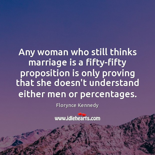 Any woman who still thinks marriage is a fifty-fifty proposition is only Marriage Quotes Image