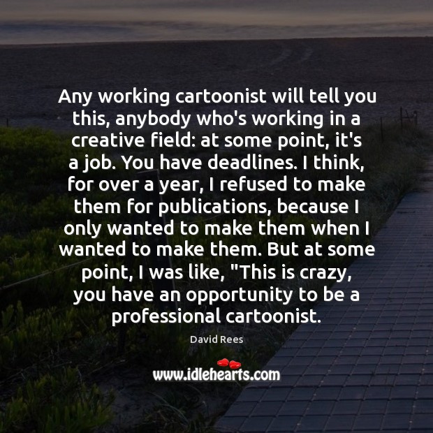 Any working cartoonist will tell you this, anybody who’s working in a Image