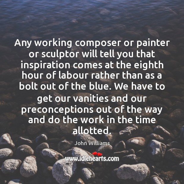 Any working composer or painter or sculptor will tell you that inspiration John Williams Picture Quote