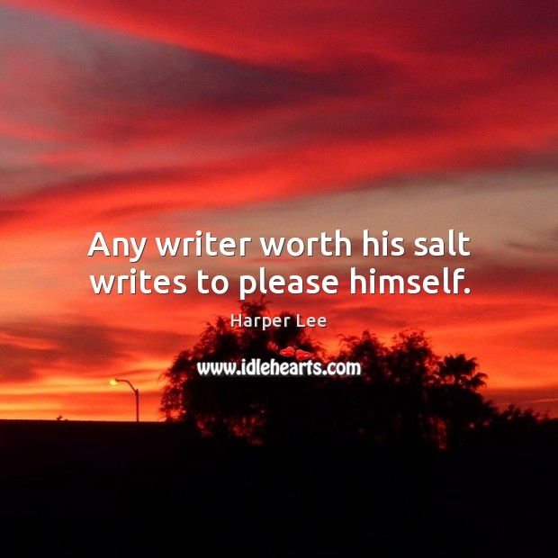 Any writer worth his salt writes to please himself. Harper Lee Picture Quote