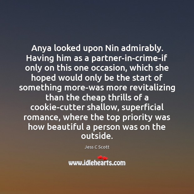 Anya looked upon Nin admirably. Having him as a partner-in-crime-if only on Jess C Scott Picture Quote
