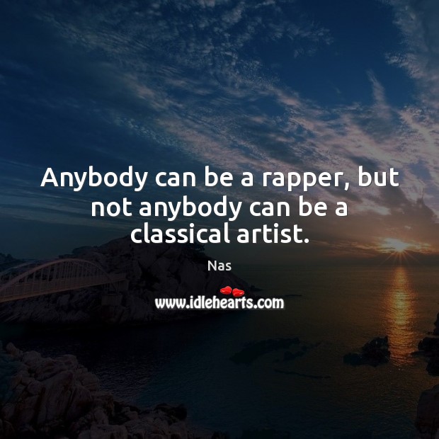 Anybody can be a rapper, but not anybody can be a classical artist. Image