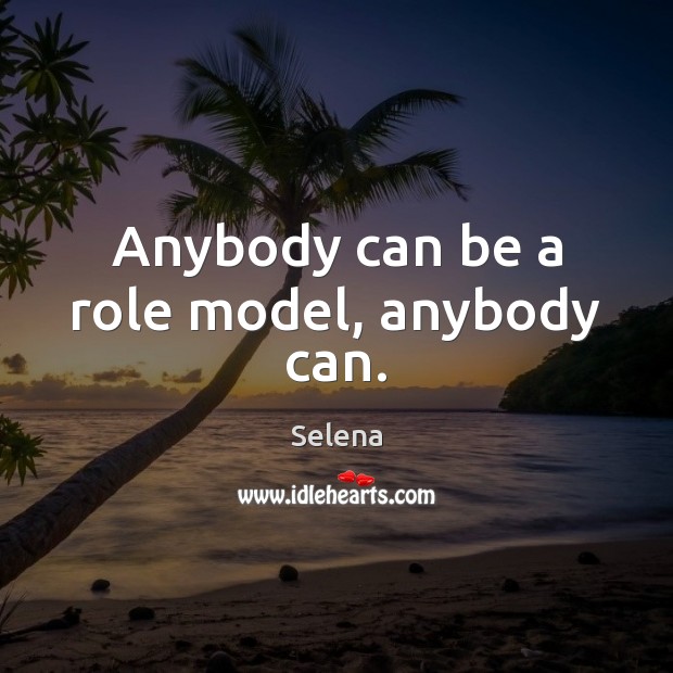 Anybody can be a role model, anybody can. Selena Picture Quote