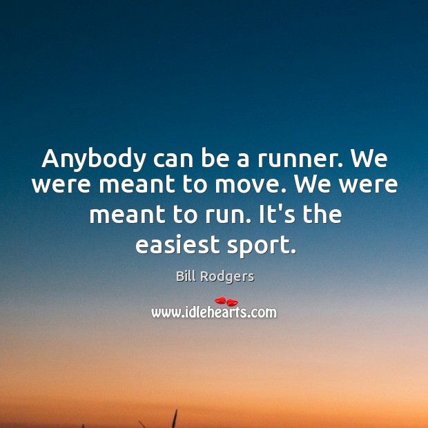 Anybody can be a runner. We were meant to move. We were Bill Rodgers Picture Quote