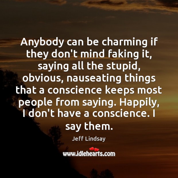 Anybody can be charming if they don’t mind faking it, saying all Jeff Lindsay Picture Quote