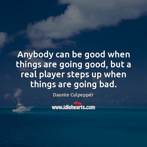 Anybody can be good when things are going good, but a real Good Quotes Image