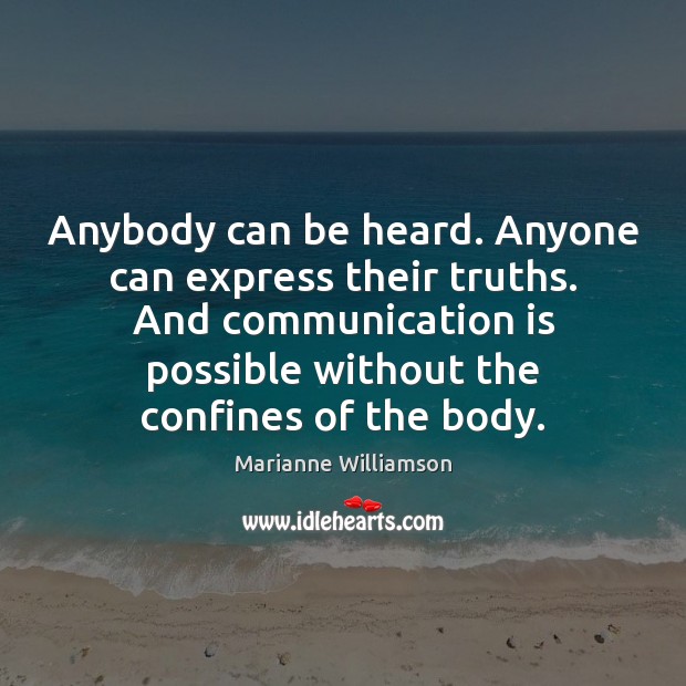Anybody can be heard. Anyone can express their truths. And communication is Marianne Williamson Picture Quote