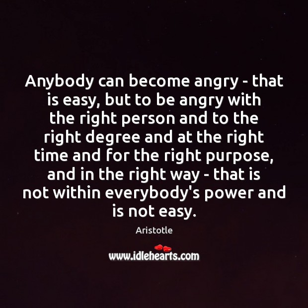 Anybody can become angry – that is easy, but to be angry Image
