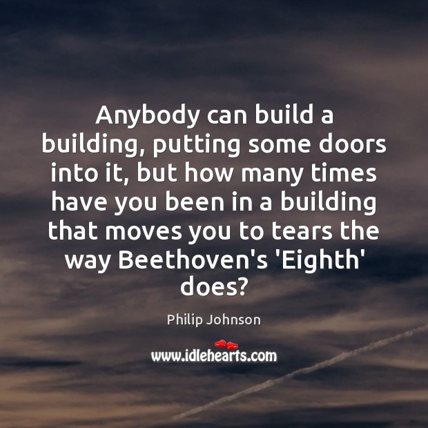 Anybody can build a building, putting some doors into it, but how Philip Johnson Picture Quote