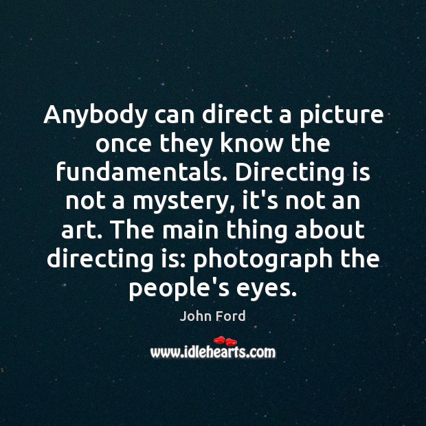 Anybody can direct a picture once they know the fundamentals. Directing is Image