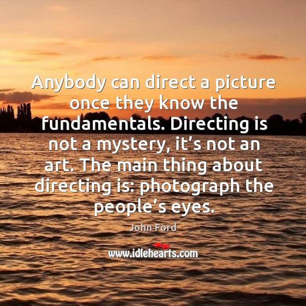 Anybody can direct a picture once they know the fundamentals. Directing is not a mystery, it’s not an art. John Ford Picture Quote