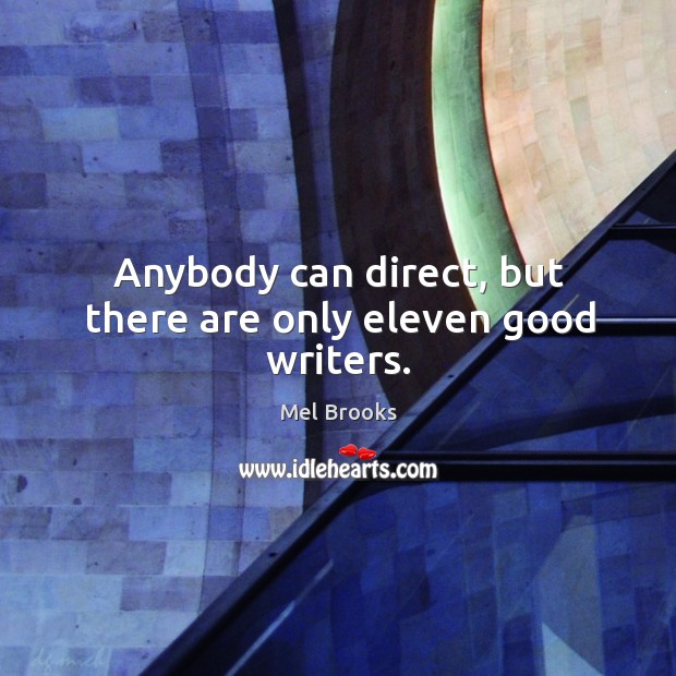 Anybody can direct, but there are only eleven good writers. Image