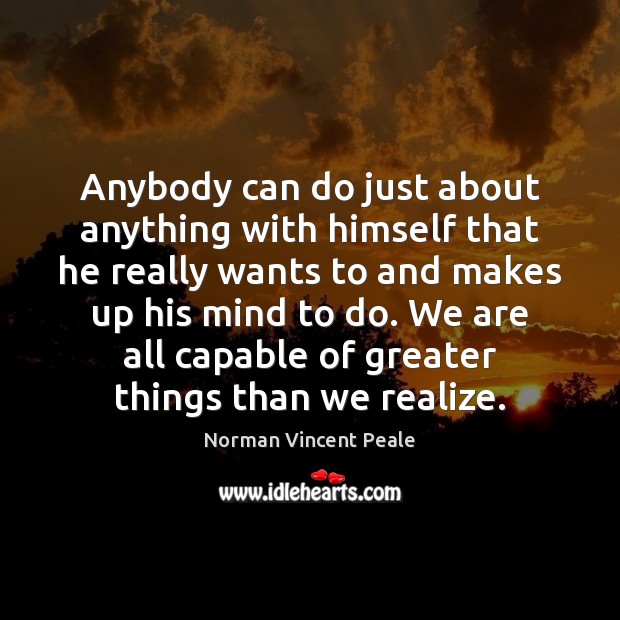 Anybody can do just about anything with himself that he really wants Realize Quotes Image