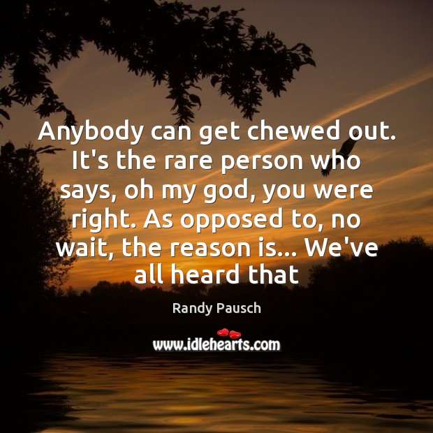 Anybody can get chewed out. It’s the rare person who says, oh Randy Pausch Picture Quote